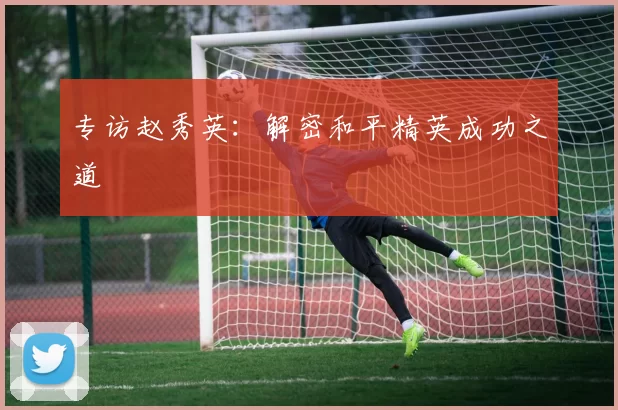 专访赵秀英：解密和平精英成功之道