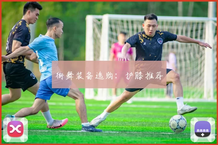 街舞装备选购：护膝推荐